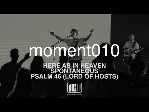 Mercy Culture Worship | moment010 | Here as in Heaven + Spontaneous + Psalm 46 (Lord of Hosts)