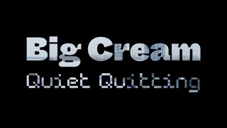 Quiet Quitting – “Big Cream”