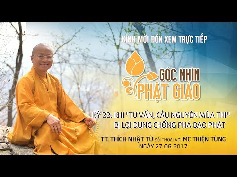 GNPG 22: Khi &amp;quot; Tư vấn mùa thi bị lợi dụng chống phá đạo Phật - TT. Thích Nhật Từ