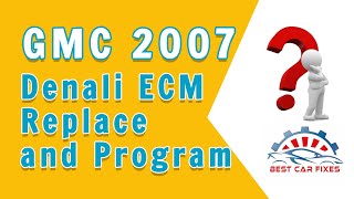 2007 Gmc Denali ecm Replace and program