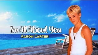 I&#39;M ALL ABOUT YOU - AARON CARTER | LYRICS 🎶🎶