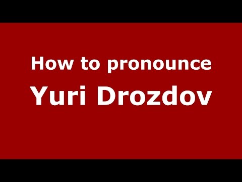 How to pronounce Yuri Drozdov (Russian/Russia)  - PronounceNames.com