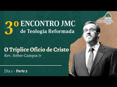 Rev. Héber Campos Jr | O Tríplice Ofício de Cristo | 3° Encontro JMC de Teo. Reformada | Parte 2
