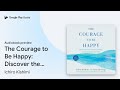 The Courage to Be Happy: Discover the Power of… by Ichiro Kishimi · Audiobook preview