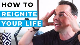 How to Reignite Your Life