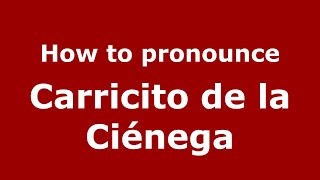How to pronounce Carricito De La Ciénega