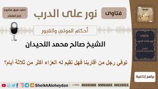 صورة توفي رجل من أقاربنا فهل نقيم له العزاء أكثر من ثلاثة أيام؟ الشيخ اللحيدان - مشروع كبار العلماء