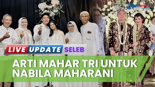Tak Sembarang, Ini Makna Mahar Uang Tunai dan Logam Mulai Tri Suaka untuk Nabila Maharani