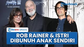 Tragis! Sutradara Hollywood Rob Reiner & Istri Tewas Ditusuk Anaknya Sendiri, Sempat Cekcok