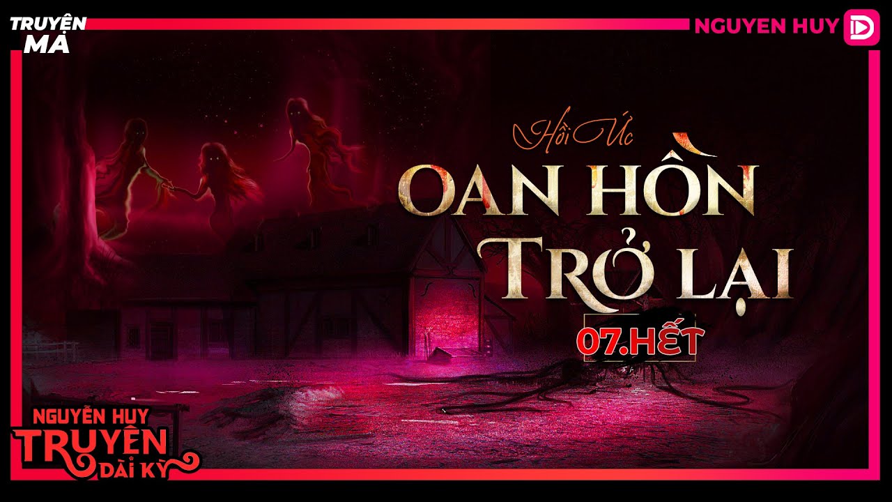TRUY?N MA : OAN H?N TR? L?I | T?P 7/7 K?T | H?i ?c | Chuy?n ma dân gian Nguy?n Huy di?n ??c