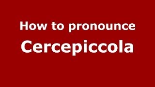 How to pronounce Cercepiccola
