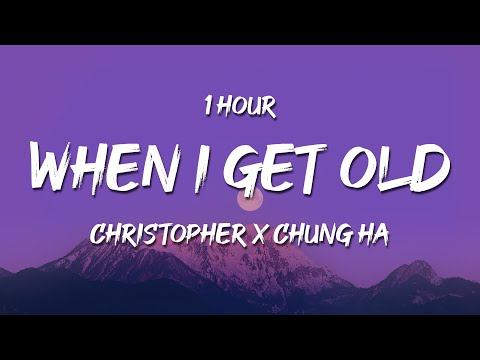[1 HOUR] Christopher x CHUNG HA - When I Get Old (Lyrics)