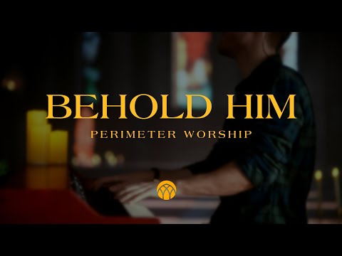 Behold Him - Perimeter Worship