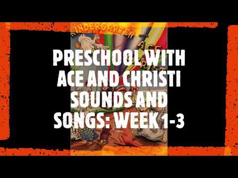 Preschool with Ace and Christi sounds and songs - Week 1-9