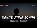 Mahiye Jinna Sohna Unplugged (Slowed + Reverb) | Dard | SR Lofi