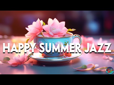 Happy Summer Jazz ☕ June Jazz And Bossa Nova Piano Smooth For A Good Mood, Relax, Study, Work