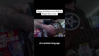 Happy Birthday to me (Feb 15) Bright Eyes cover
