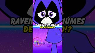 RAVENA COM CIÚMES DE MUTANO!? #jovenstitãs #robin #estelar #shorts
