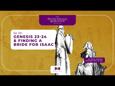 EP030: Genesis 23-24 & Finding a Bride for Isaac | The Divine Council Worldview Podcast