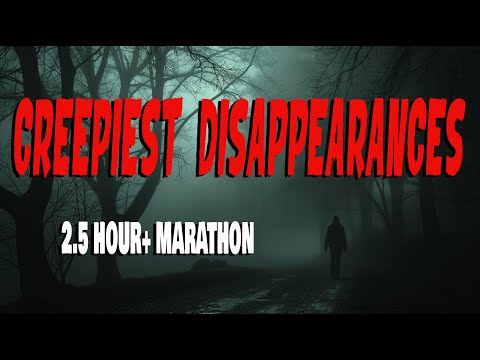 CREEPIEST DISAPPEARANCES MARATHON! OVER 2.5 HOURS!