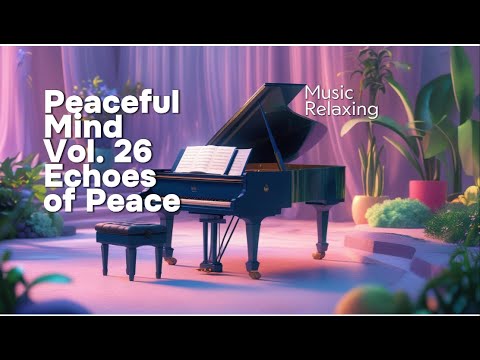 Peaceful Mind Vol. 26 | Echoes of Peace – Ambient Piano Music for Relaxation and Deep Focus"
