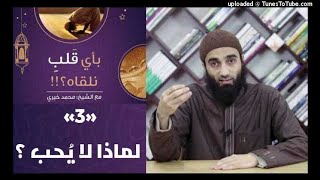 لماذا لا يُحب؟ 3 | سلسلة بأي قلب نلقاه الشيخ محمد خيرى image