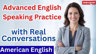Advanced English Speaking Practice with Real Conversations