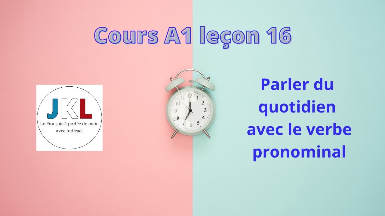 JKL - Cours A1 leçon 16 - parler du quotidien avec le verbe pronominal