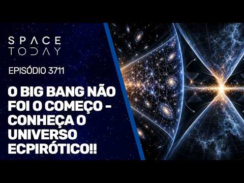 O BIG BANG NÃO FOI O COMEÇO – CONHEÇA O UNIVERSO ECPIRÓTICO!!!