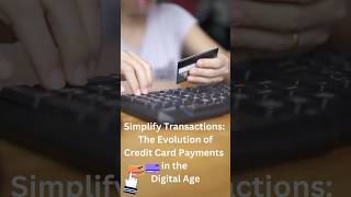 Simplify Transactions: The Evolution of Credit Card Payments in the Digital Age