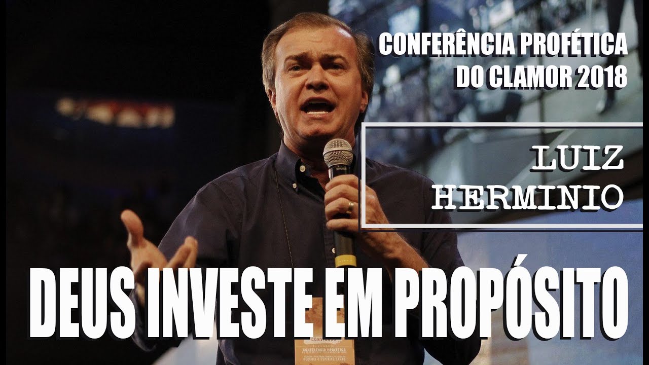 Deus investe em propósito - Luiz Hermínio (CONFERÊNCIA DO CLAMOR 2018)