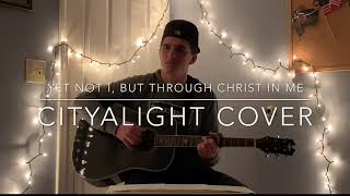 Yet Not I, But Through Christ In Me - CityAlight Cover
