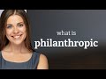 Philanthropic — meaning of PHILANTHROPIC