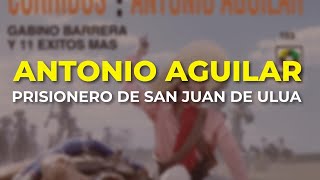 Antonio Aguilar - Prisionero de San Juan de Ulua (Audio Oficial)