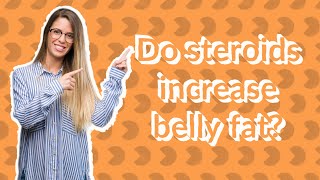 Do steroids increase belly fat?