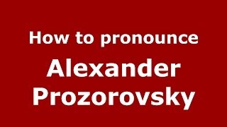 How to pronounce Alexander Prozorovsky