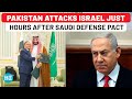 Pakistan Goes Rogue Fires Warning Shots At Israel After Saudi Arabia Deal Nuclear Weapons Pact
