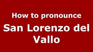 How to pronounce San Lorenzo Del Vallo