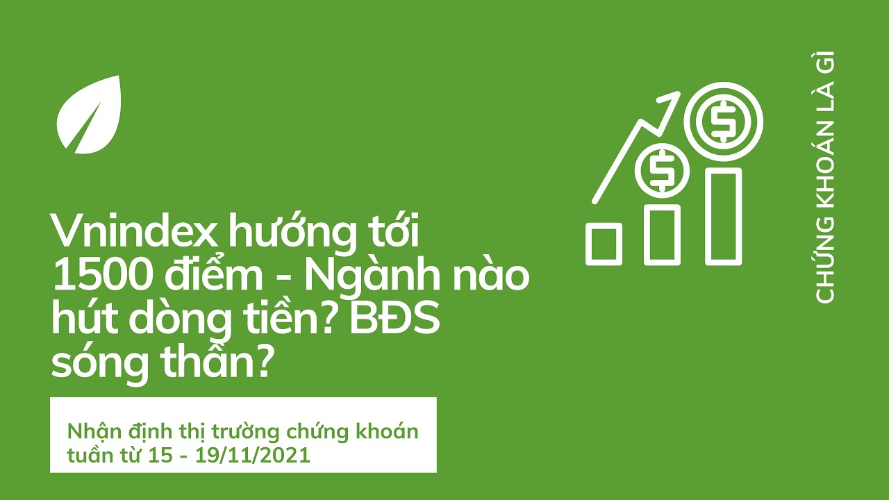Vnindex xu hướng tốt? | Ngành nào hút dòng tiền? BĐS sóng thần?| Nhận định thị trường chứng khoán tuần từ 15 - 19/11/2021