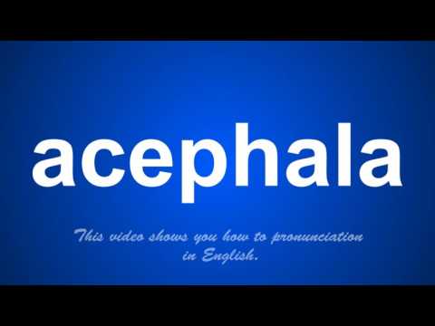 the correct pronunciation of acephala in English.
