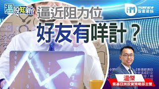 【溫股知新】逼近阻力位 好友有咩計？(精華片段)