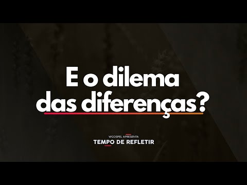 E o dilema das diferenças? - Tempo de Refletir 2593