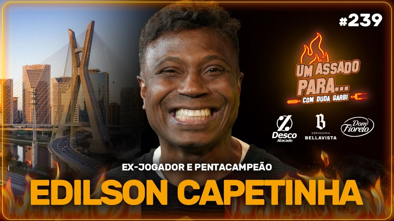 UM ASSADO PARA... EDILSON CAPETINHA | #239