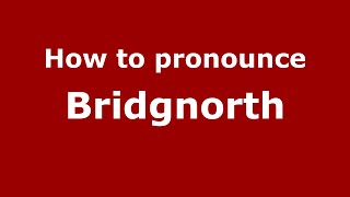 How to pronounce Bridgnorth