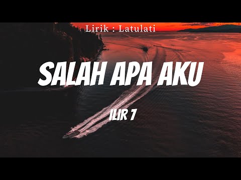 Ilir 7 - Salah Apa Aku  | Lirik Video
