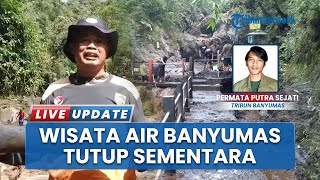 Cuaca Ekstrem Picu Banjir dari Gunung Slamet di Banyumas Selatan, Wisata Air Unggulan Ditutup Total