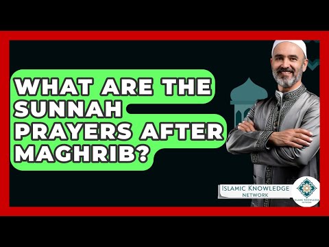 What Are The Sunnah Prayers After Maghrib? - Islamic Knowledge Network
