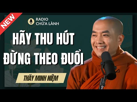 Sư Minh Niệm | Bí Quyết Của Thành Công: HÃY THU HÚT ĐỪNG THEO ĐUỔI (Bài Giảng Rất Sâu Sắc)