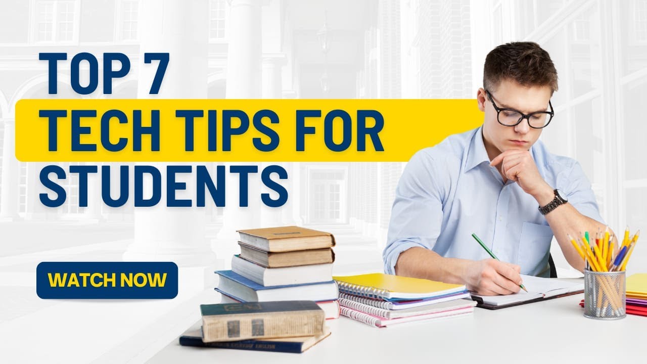 TOP 7 TECH TIPS FOR STUDENTS