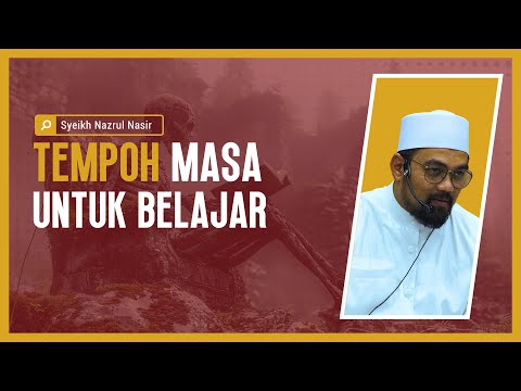 Tempoh Masa Untuk Belajar - Syeikh Nazrul Nasir.